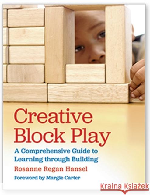 Creative Block Play: A Comprehensive Guide to Learning Through Building Rosanne Hansel Margie Carter 9781605544458 Redleaf Press