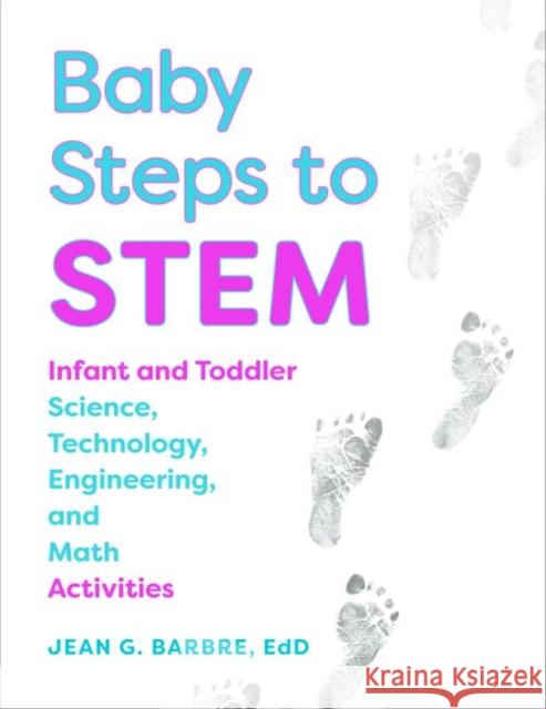 Baby Steps to Stem: Infant and Toddler Science, Technology, Engineering, and Math Activities Jean Barbre 9781605545080 Redleaf Press