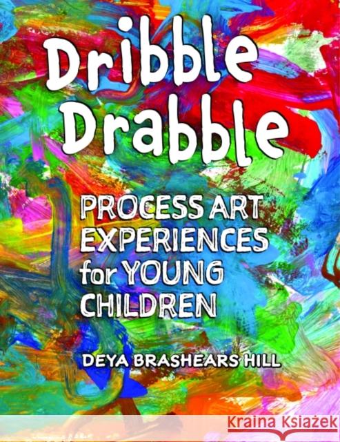 Dribble Drabble: Process Art Experiences for Young Children Deya Brashear Lisa Murphy 9781605545288 Redleaf Press
