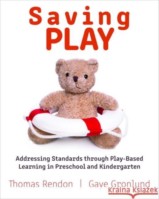 Saving Play: Addressing Standards Through Play-Based Learning in Preschool and Kindergarten Gaye Gronlund Thomas Rendon 9781605545301 Redleaf Press