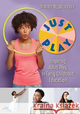 Just Play: Inspiring Adult Play in Early Childhood Education Miriam Beloglovsky 9781605547770