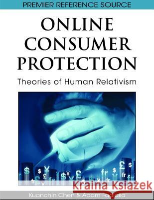 Online Consumer Protection: Theories of Human Relativism Chen, Kuanchin 9781605660127 Information Science Reference