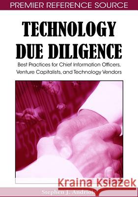 Technology Due Diligence: Best Practices for Chief Information Officers, Venture Capitalists, and Technology Vendors Andriole, Stephen J. 9781605660189 Information Science Reference