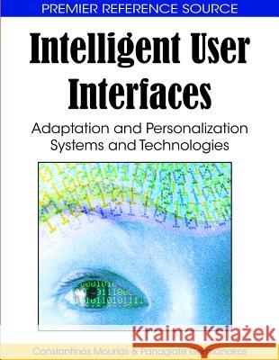 Intelligent User Interfaces: Adaptation and Personalization Systems and Technologies Mourlas, Constantinos 9781605660325 Information Science Reference