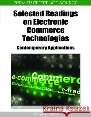 Selected Readings on Electronic Commerce Technologies: Contemporary Applications Hu, Wen-Chen 9781605660967 Information Science Reference