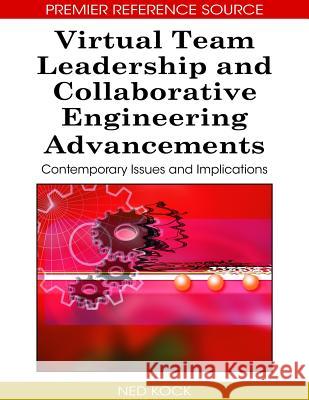 Virtual Team Leadership and Collaborative Engineering Advancements: Contemporary Issues and Implications Kock, Ned 9781605661100 Information Science Publishing