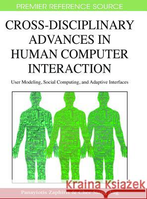 Cross-Disciplinary Advances in Human Computer Interaction: User Modeling, Social Computing, and Adaptive Interfaces Zaphiris, Panayiotis 9781605661421 Information Science Reference