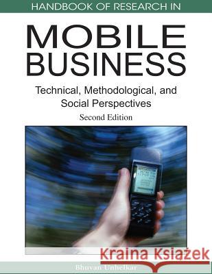 Handbook of Research in Mobile Business, Second Edition: Technical, Methodological and Social Perspectives Unhelkar, Bhuvan 9781605661568 Information Science Reference