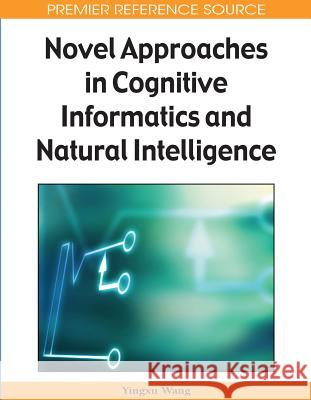 Novel Approaches in Cognitive Informatics and Natural Intelligence Yingxu Wang 9781605661704