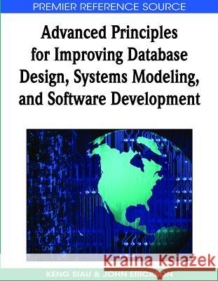 Advanced Principles for Improving Database Design, Systems Modeling, and Software Development Keng Siau John Erickson 9781605661728 Information Science Reference