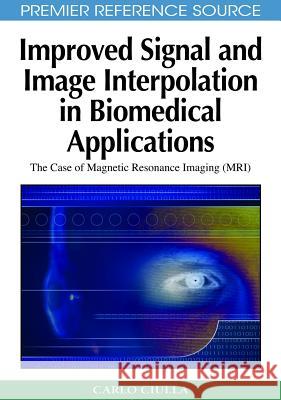 Improved Signal and Image Interpolation in Biomedical Applications: The Case of Magnetic Resonance Imaging (MRI) Ciulla, Carlo 9781605662022 Medical Information Science Reference