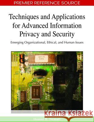 Techniques and Applications for Advanced Information Privacy and Security: Emerging Organizational, Ethical, and Human Issues Nemati, Hamid 9781605662107 Information Science Publishing