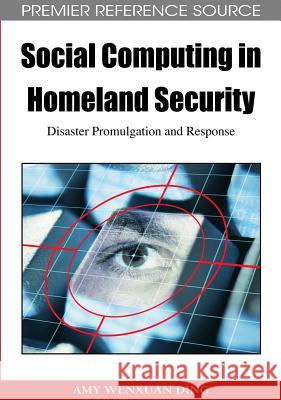 Social Computing in Homeland Security: Disaster Promulgation and Response Ding, Amy Wenxuan 9781605662282 Information Science Publishing