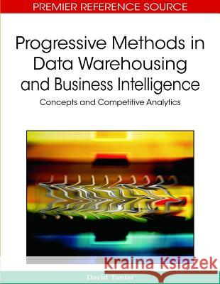 Progressive Methods in Data Warehousing and Business Intelligence: Concepts and Competitive Analytics Taniar, David 9781605662329 Information Science Publishing