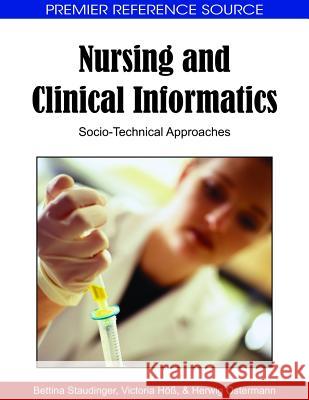Nursing and Clinical Informatics: Socio-Technical Approaches Staudinger, Bettina 9781605662343 Medical Information Science Reference