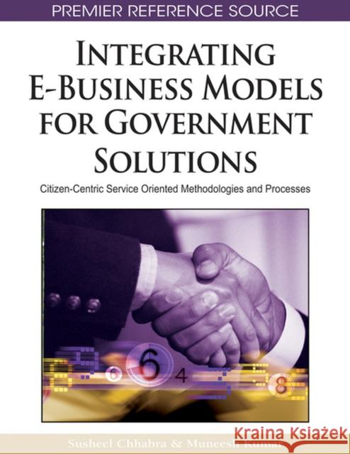Integrating E-Business Models for Government Solutions: Citizen-Centric Service Oriented Methodologies and Processes Chhabra, Susheel 9781605662404 0