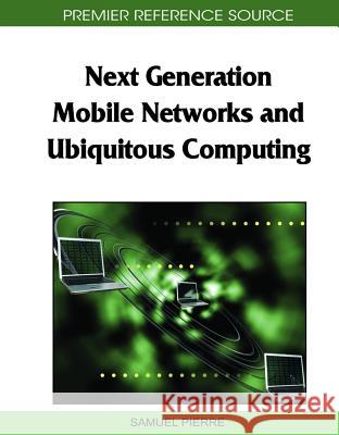 Next Generation Mobile Networks and Ubiquitous Computing Samuel Pierre 9781605662503 Information Science Publishing