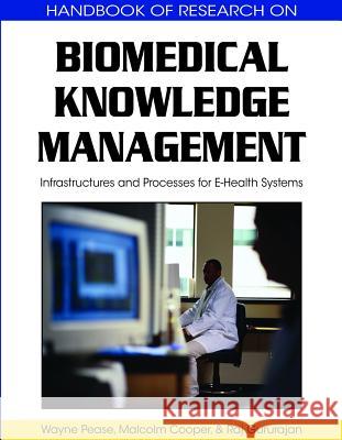 Biomedical Knowledge Management: Infrastructures and Processes for E-Health Systems Pease, Wayne 9781605662664 Medical Information Science Reference