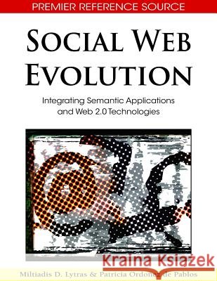 Social Web Evolution: Integrating Semantic Applications and Web 2.0 Technologies Lytras, Miltiadis D. 9781605662725