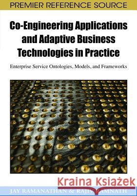 Co-Engineering Applications and Adaptive Business Technologies in Practice: Enterprise Service Ontologies, Models, and Frameworks Ramanathan, Jay 9781605662763