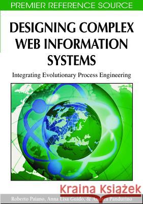 Designing Complex Web Information Systems: Integrating Evolutionary Process Engineering Paiano, Roberto 9781605663005 Information Science Publishing