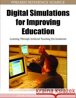 Digital Simulations for Improving Education: Learning Through Artificial Teaching Enviroments Gibson, David 9781605663227 Information Science Reference