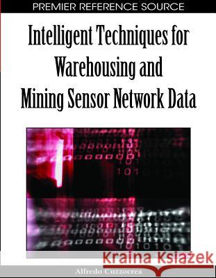 Intelligent Techniques for Warehousing and Mining Sensor Network Data Alfredo Cuzzocrea 9781605663289 Information Science Publishing