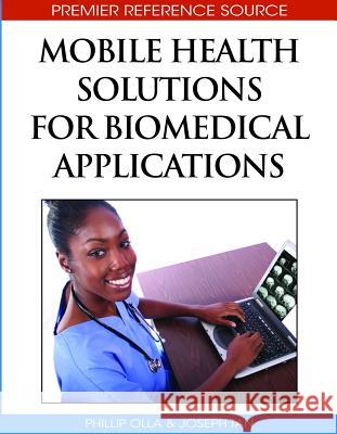 Mobile Health Solutions for Biomedical Applications Phillip Olla Joseph Tan 9781605663326 Medical Information Science Reference