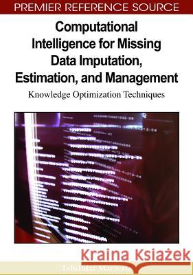 Computational Intelligence for Missing Data Imputation, Estimation, and Management: Knowledge Optimization Techniques Marwala, Tshilidzi 9781605663364 Information Science Publishing