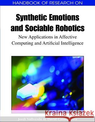 Handbook of Research on Synthetic Emotions and Sociable Robotics: New Applications in Affective Computing and Artificial Intelligence Vallverdú, Jordi 9781605663548 Information Science Publishing