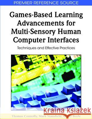 Games-Based Learning Advancements for Multi-Sensory Human Computer Interfaces: Techniques and Effective Practices Connolly, Thomas 9781605663609 Information Science Publishing