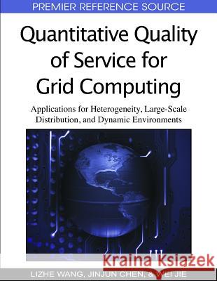 Quantitative Quality of Service for Grid Computing: Applications for Heterogeneity, Large-Scale Distribution, and Dynamic Environments Wang, Lizhe 9781605663708 Information Science Publishing