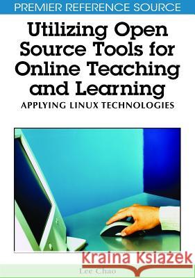 Utilizing Open Source Tools for Online Teaching and Learning: Applying Linux Technologies Chao, Lee 9781605663760 Information Science Publishing