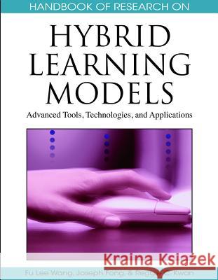 Handbook of Research on Hybrid Learning Models: Advanced Tools, Technologies, and Applications Wang, Fu Lee 9781605663807 Information Science Publishing