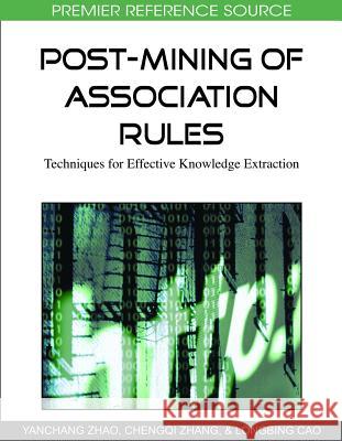 Post-Mining of Association Rules: Techniques for Effective Knowledge Extraction Zhao, Yanchang 9781605664040 Information Science Publishing