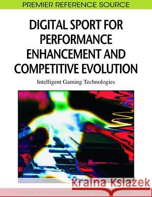 Digital Sport for Performance Enhancement and Competitive Evolution: Intelligent Gaming Technologies Pope, Nigel 9781605664064