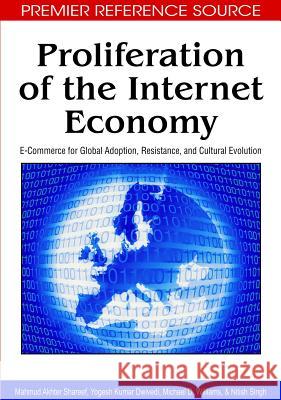 Proliferation of the Internet Economy: E-Commerce for Global Adoption, Resistance, and Cultural Evolution Shareef, Mahmud Akhter 9781605664125 Information Science Publishing
