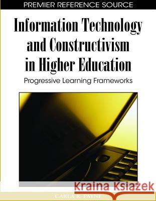 Information Technology and Constructivism in Higher Education: Progressive Learning Frameworks Payne, Carla R. 9781605666549 Information Science Publishing