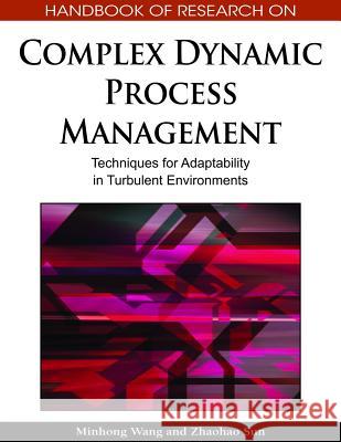 Handbook of Research on Complex Dynamic Process Management: Techniques for Adaptability in Turbulent Environments Wang, Minhong 9781605666693 Business Science Reference