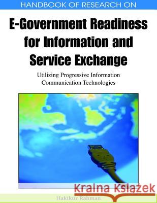 Handbook of Research on E-Government Readiness for Information and Service Exchange: Utilizing Progressive Information Communication Technologies Rahman, Hakikur 9781605666716 Idea Group Reference