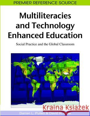 Multiliteracies and Technology Enhanced Education: Social Practice and the Global Classroom Pullen, Darren Lee 9781605666730 Idea Group Reference