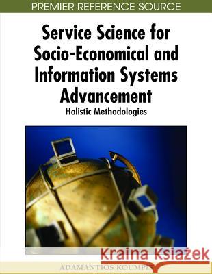 Service Science for Socio-Economical and Information Systems Advancement: Holistic Methodologies Koumpis, Adamantios 9781605666839 Idea Group Reference