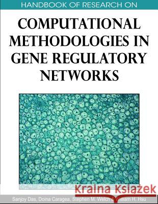 Handbook of Research on Computational Methodologies in Gene Regulatory Networks Sanjoy Das 9781605666853 Medical Information Science Reference