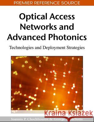 Optical Access Networks and Advanced Photonics: Technologies and Deployment Strategies Chochliouros, Ioannis P. 9781605667072 Idea Group Reference