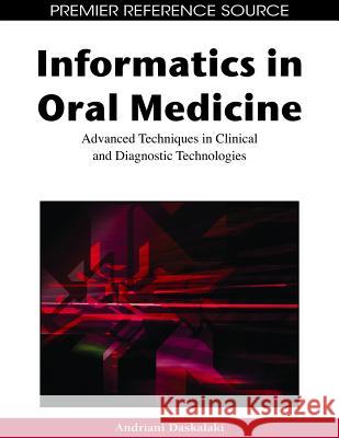 Informatics in Oral Medicine: Advanced Techniques in Clinical and Diagnostic Technologies Daskalaki, Andriani 9781605667331 Medical Information Science Reference