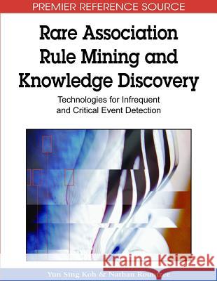 Rare Association Rule Mining and Knowledge Discovery: Technologies for Infrequent and Critical Event Detection Koh, Yun Sing 9781605667546 Information Science Publishing