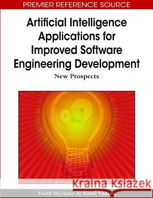 Artificial Intelligence Applications for Improved Software Engineering Development: New Prospects Meziane, Farid 9781605667584 Idea Group Reference