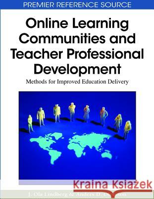 Online Learning Communities and Teacher Professional Development : Methods for Improved Education Delivery J. Ola Lindberg Anders D. Olofsson 9781605667805 