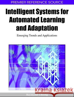 Intelligent Systems for Automated Learning and Adaptation: Emerging Trends and Applications Chiong, Raymond 9781605667980 Idea Group Reference
