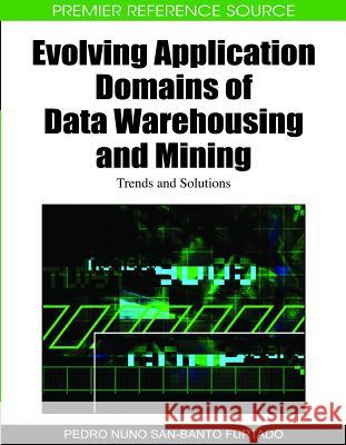 Evolving Application Domains of Data Warehousing and Mining: Trends and Solutions Furtado, Pedro Nuno San-Banto 9781605668161